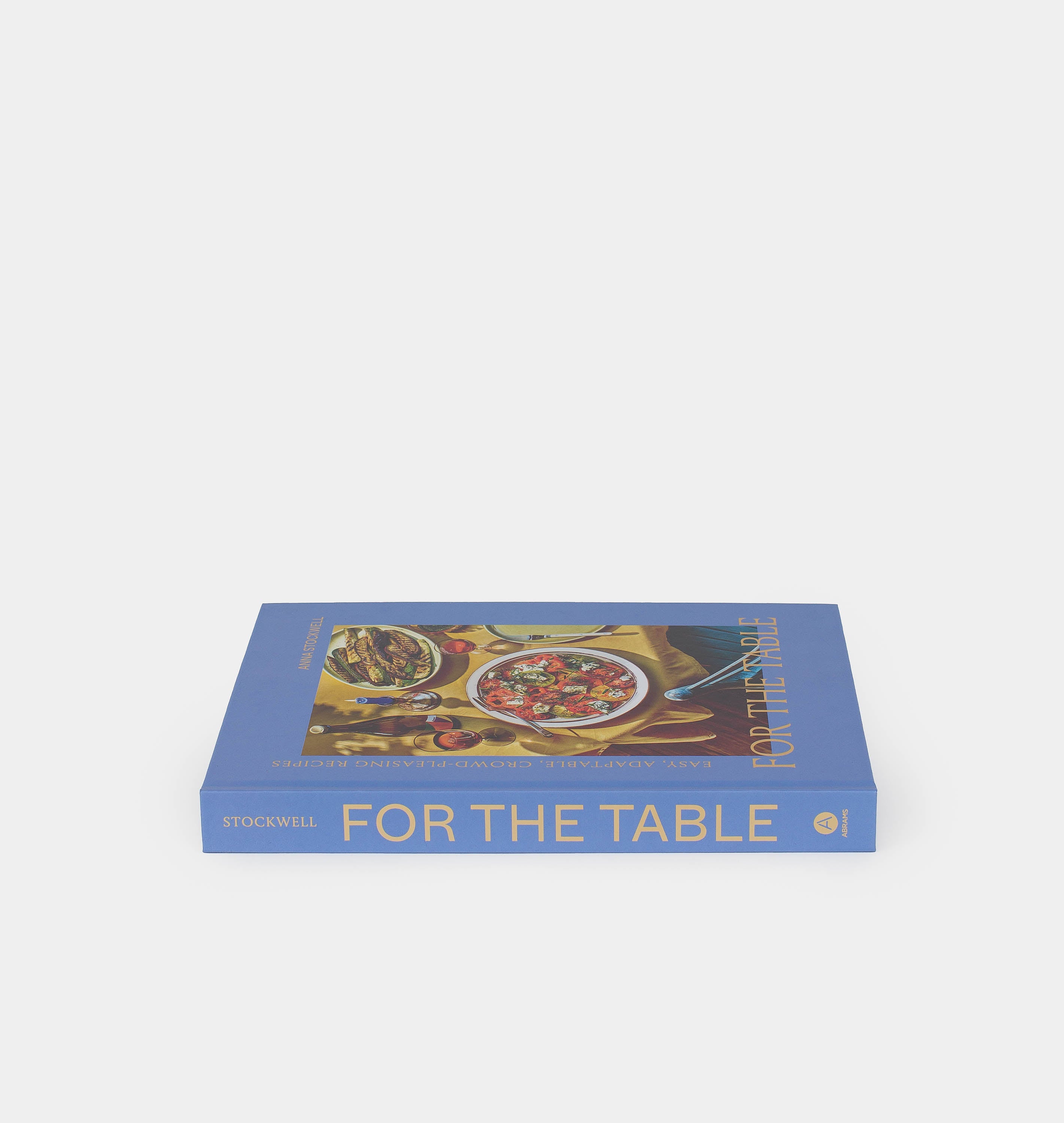 For the Table: Easy, Adaptable, Crowd-Pleasing Recipes